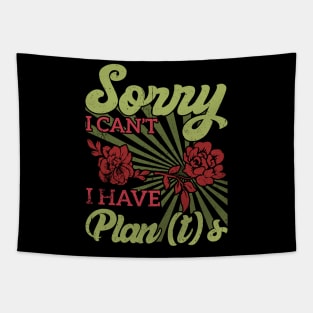 sorry i can't i have plants Gardener's Priorities Plants Rule Plans Wait Tapestry