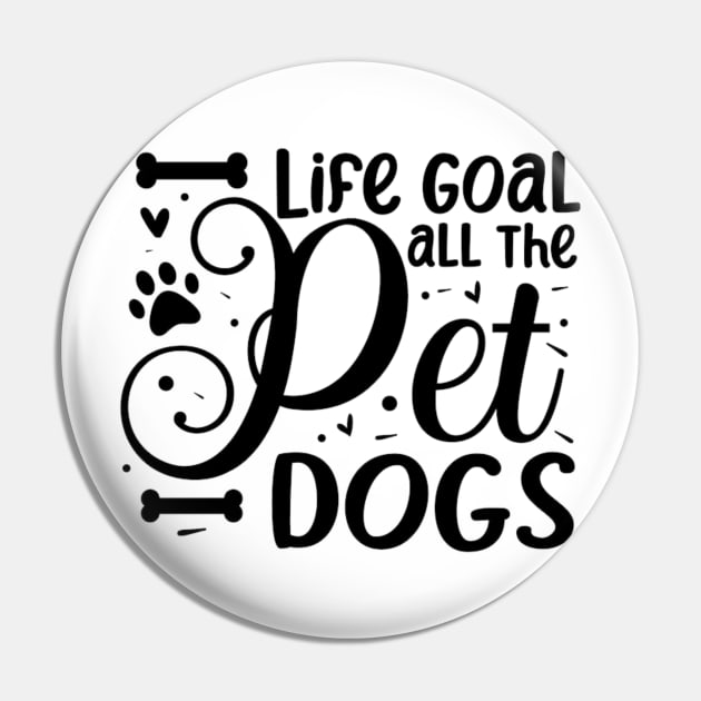 Life Goal Pet All The Dogs Pin by rogergren