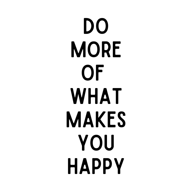 Do More Of Makes You Happy - Life Quotes by BloomingDiaries