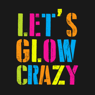 Let's Glow Crazy! T-Shirt