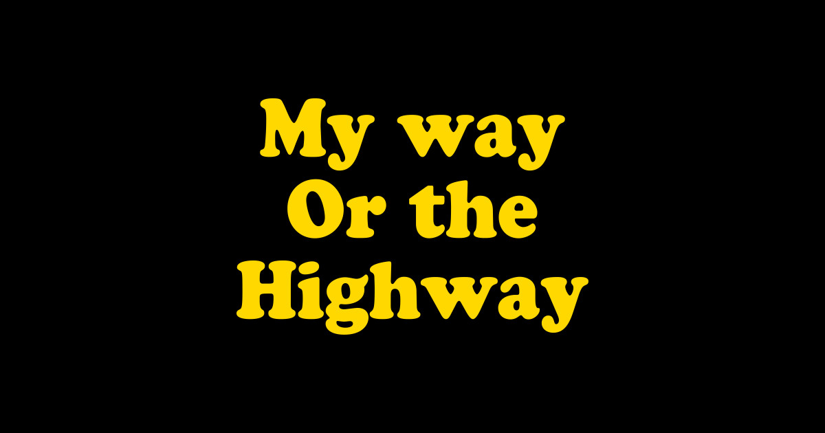 MY WAY OR THE HIGHWAY My Way Or The Highway Sticker TeePublic MY WAY OR THE HIGHWAY My Way Or The Highway Sticker TeePublic
