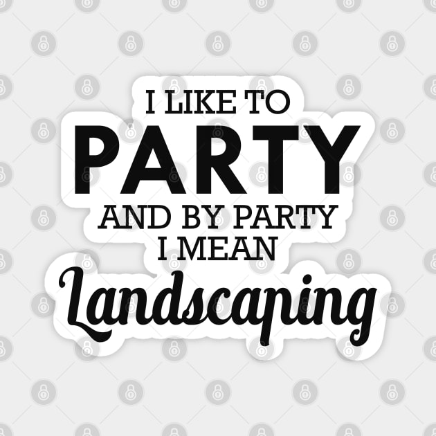 Landscaping - I like to party and by party I mean landscaping Magnet by KC Happy Shop