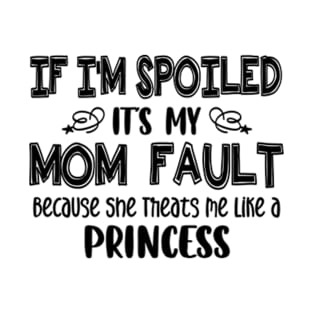 If I'm Spoiled It's My Mom Fault Funny Mom Shirt Gift for Daughter on Mother's Day T-Shirt