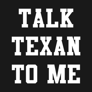 Talk Texan To Me T-Shirt