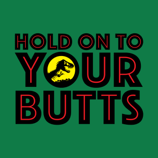 HOLD ON TO YOUR BUTTS T-Shirt