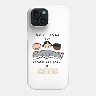 We all equal -Awesome People Are Born in April Gift Phone Case