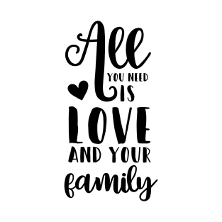 All you need is love and your family T-Shirt