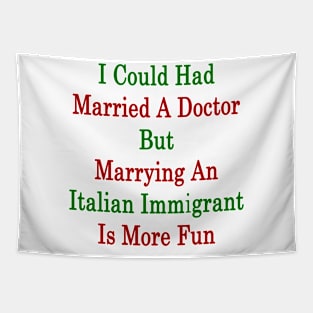 I Could Had Married A Doctor But Marrying An Italian Immigrant Is More Fun Tapestry