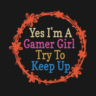 Yes I'm A Gamer Girl Try To Keep Up Funny Quote Design T-Shirt