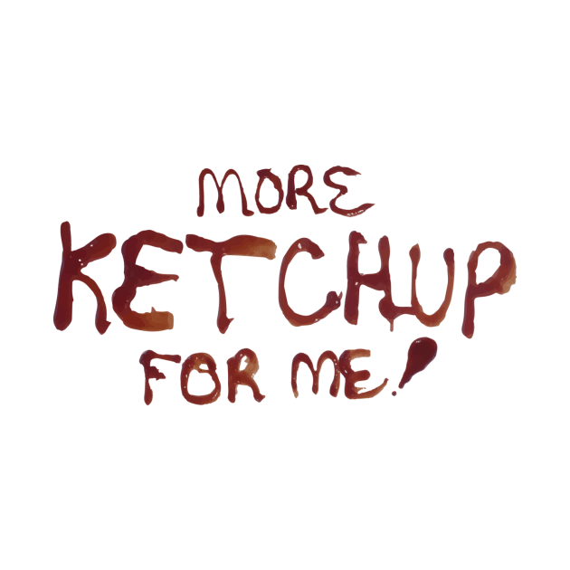 More Ketchup For Me by ithoughtiwascrazy