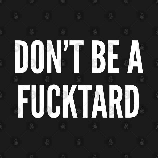 Don't Be A Fucktard - Funny Offensive Humor Slogan by sillyslogans