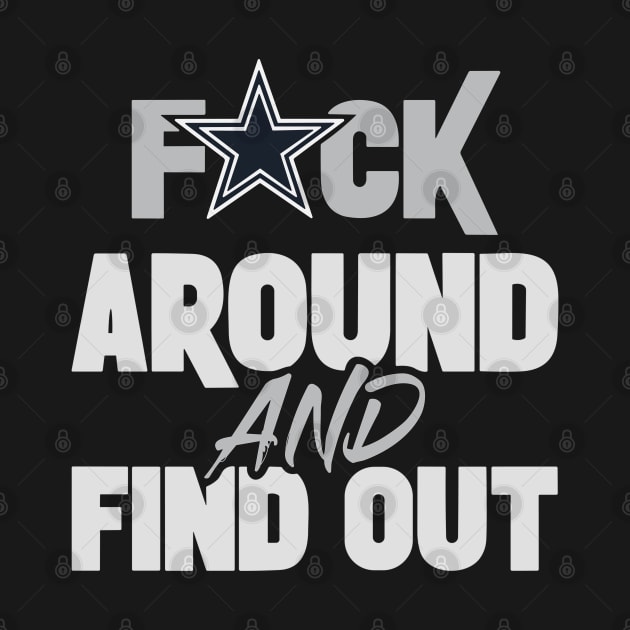 Fuck Around and Find Out Dallas Cowboys by anonshirt