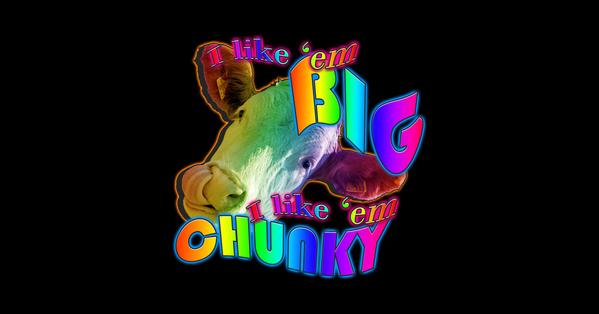 I Like Em Big I Like Em Chunky Lyrics I like em big I like em chunky - I Like Em Big I Like Em Chunky