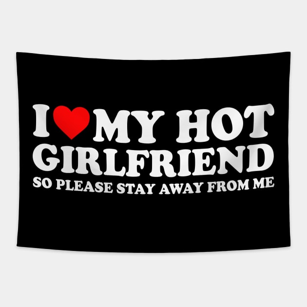 I Love My Hot Girlfriend So Please Stay Away From Me Couples  I Heart My Hot Girlfriend Stay Away Couples Tapestry by GraviTeeGraphics