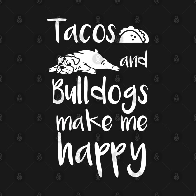 Tacos And Bulldogs Make Me Happy English Bulldog Dog by CovidStore