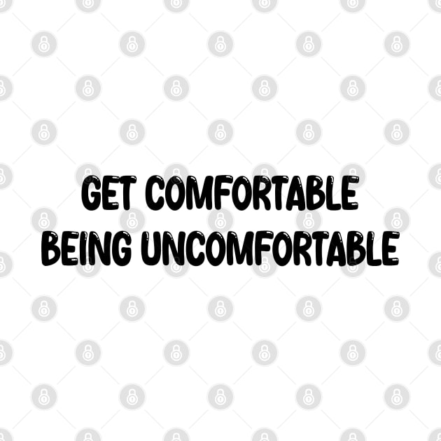 Get Comfortable Being Uncomfortable by mdr design