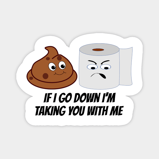 Funny Toilet Paper and Poop Taking You Down With Me Magnet by RudeUniverse