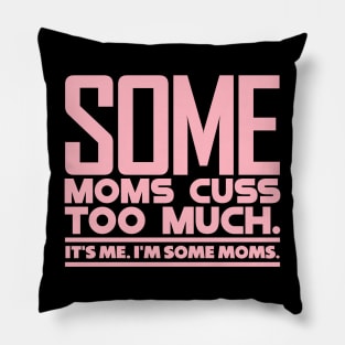 Some Moms Cuss Too Much Pillow