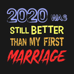 2020 was still Better than My First Marriage a Funny Divorce T-Shirt