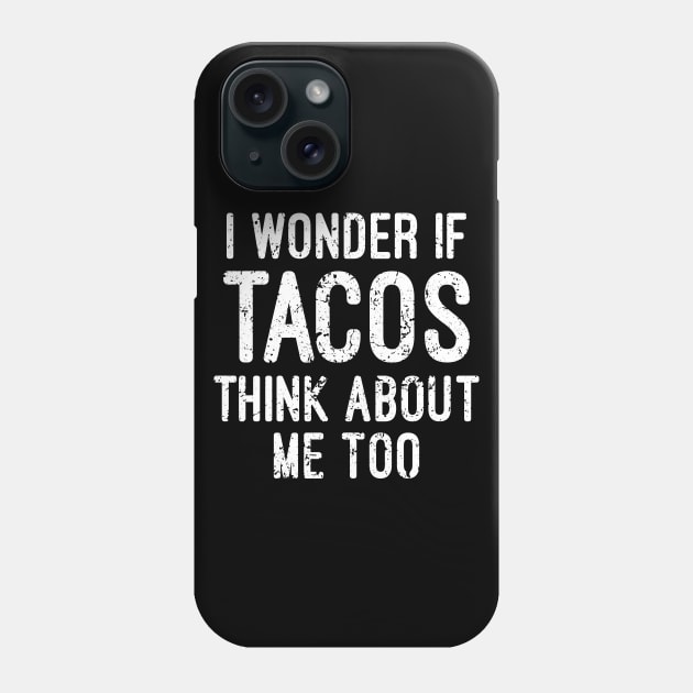 I Wonder If Tacos Think About Me Too Phone Case by futiledesigncompany
