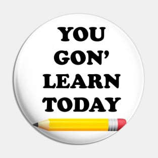 You Gon' Learn Today Pin