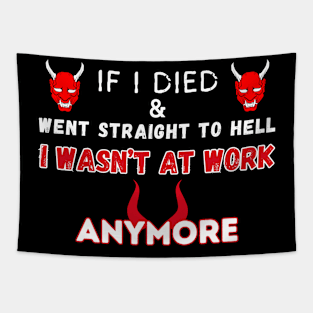 If I Died And Went Straight To Hell I Wasn’t At Work Anymore! Tapestry