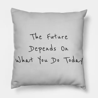 The future is depend on what you do today Pillow