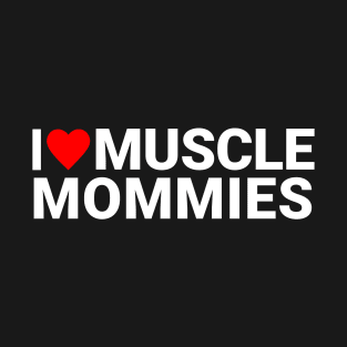 I love muscle mommies T-Shirt