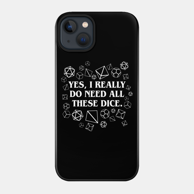 I Really Need All These Dice TRPG Tabletop RPG Gaming Addict - Dungeons And Dragons - Phone Case