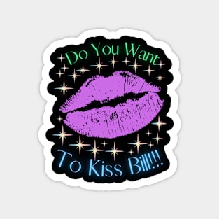 Do You Want To Kiss Bill Magnet