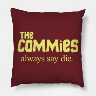 The Commies Always Say Die Pillow