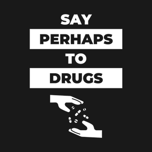 Say Perhaps To Drugs 3 - Pills T-Shirt