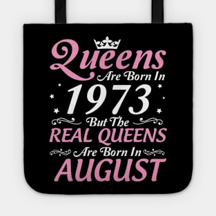 Queens Are Born In 1973 But The Real Queens Are Born In August Happy Birthday To Me Mom Aunt Sister Tote