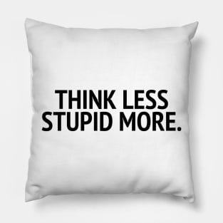 Think Less Stupid More Pillow