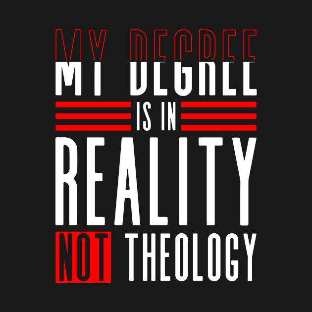 My Degree Is In Reality Not Theology - Atheist Atheism by Anassein.os