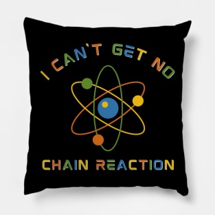 I Can't Get No Chain Reaction Pillow