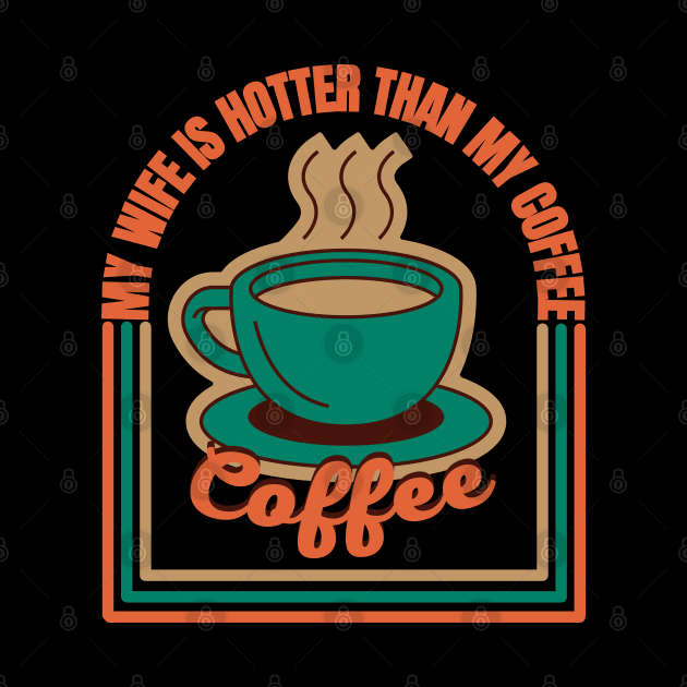 My Wife Is Hotter Than My Coffee by FullOnNostalgia