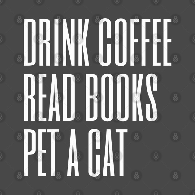 Drink Coffee Read Books Pet a Cat by TeaTimeTs