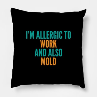 I'm Allergic To Work and Also Mold Pillow