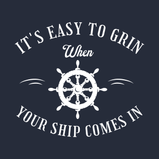 It's easy to grin when your ship comes in T-Shirt