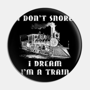 I Don't Snore I Dream I'm A Train - Funny Retro Locomotive Machinist Train Shirt Pin