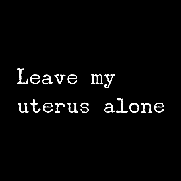 Leave My Uterus Alone by GrayDaiser