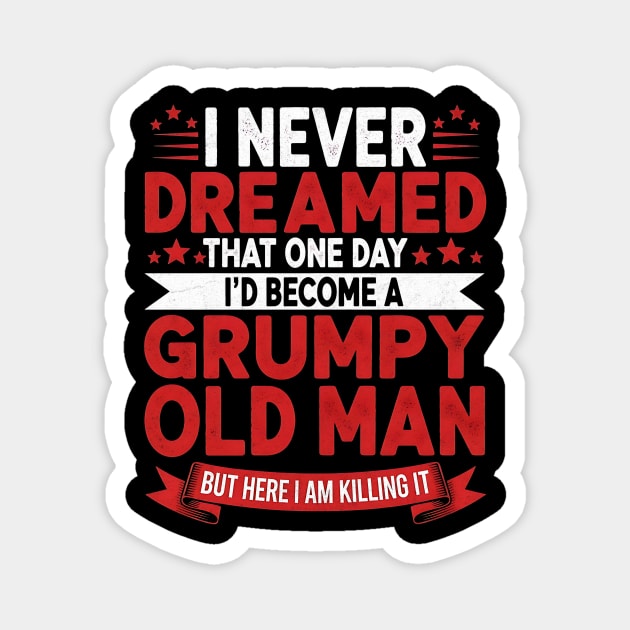 I Never Dreamed That One Day I'd Become a Grumpy Old Man Magnet by Designed By Marty