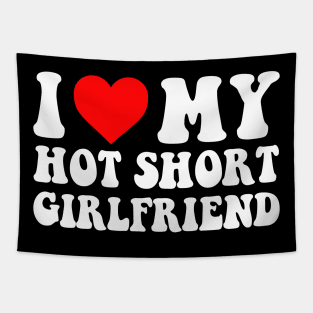 I Love My Hot Short Girlfriend I Love My Hot Short GF I Heart My Hot Short Girlfriend GF Cute Funny Tapestry