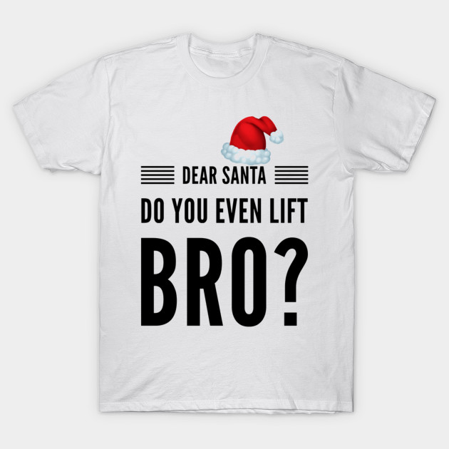 Funny Dear Santa Do You Even Lift Bro For Mwn And Women Gym
