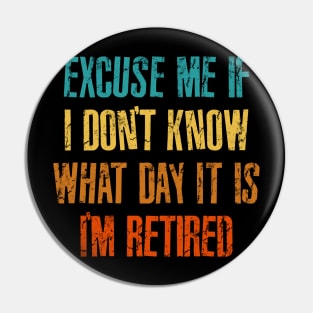 Excuse me if i don't know what day it is i'm retired Pin