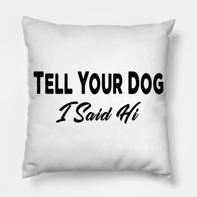 Tell Your Dog I Said Hi Pillow by raeex