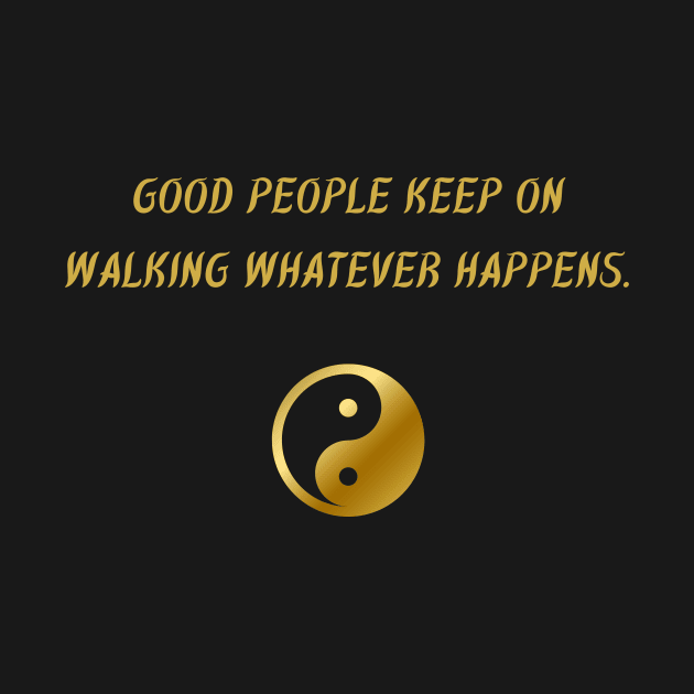 Good People Keep On Walking Whatever Happens. by BuddhaWay