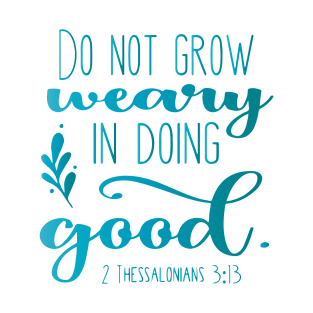 Do Not Grow Weary in Doing Good T-Shirt