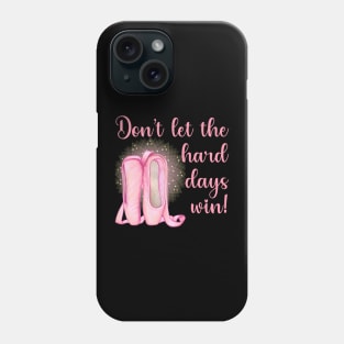 Ballerina Don't let the hard days win Phone Case